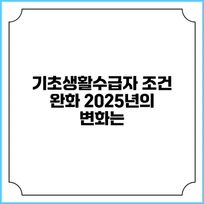 기초생활수급자 조건 완화 2025년의 변화는?
