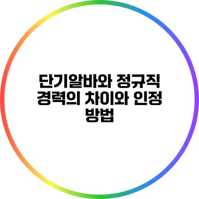 단기알바와 정규직: 경력의 차이와 인정 방법