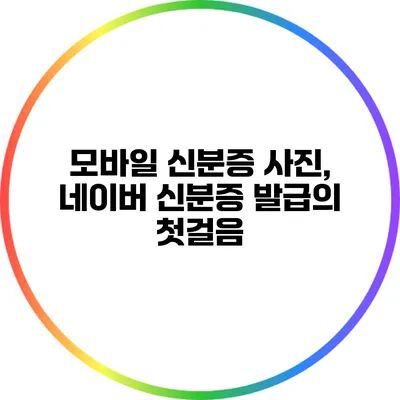 모바일 신분증 사진, 네이버 신분증 발급의 첫걸음