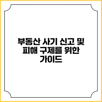 부동산 사기 신고 및 피해 구제를 위한 가이드