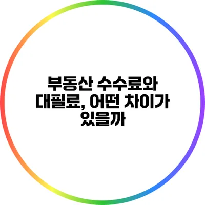 부동산 수수료와 대필료, 어떤 차이가 있을까?