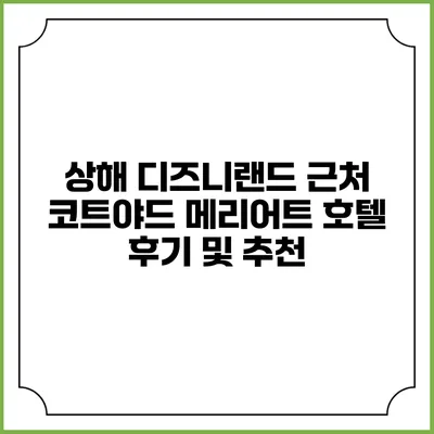 상해 디즈니랜드 근처: 코트야드 메리어트 호텔 후기 및 추천