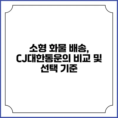 소형 화물 배송, CJ대한통운의 비교 및 선택 기준