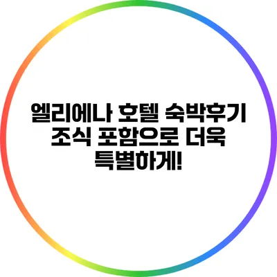 엘리에나 호텔 숙박후기: 조식 포함으로 더욱 특별하게!