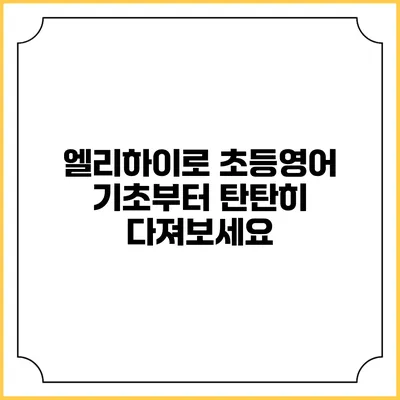 엘리하이로 초등영어 기초부터 탄탄히 다져보세요
