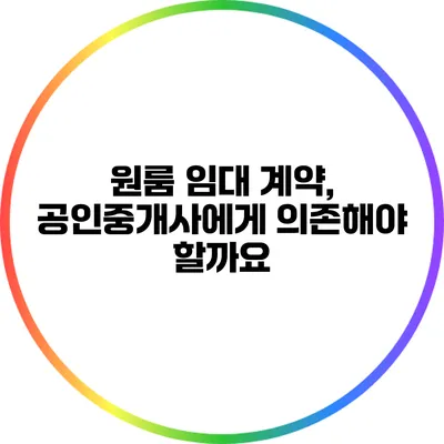 원룸 임대 계약, 공인중개사에게 의존해야 할까요?