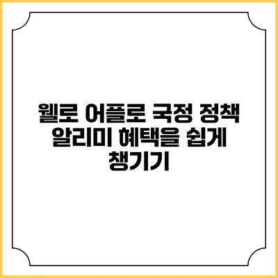 웰로 어플로 국정 정책 알리미 혜택을 쉽게 챙기기