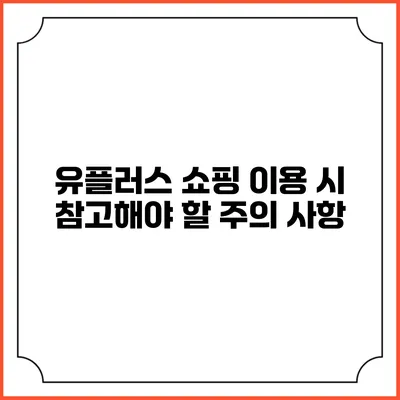 유플러스 쇼핑 이용 시 참고해야 할 주의 사항