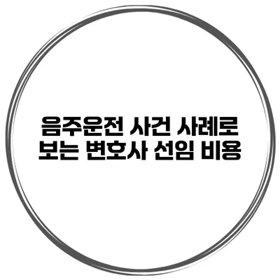 음주운전 사건 사례로 보는 변호사 선임 비용