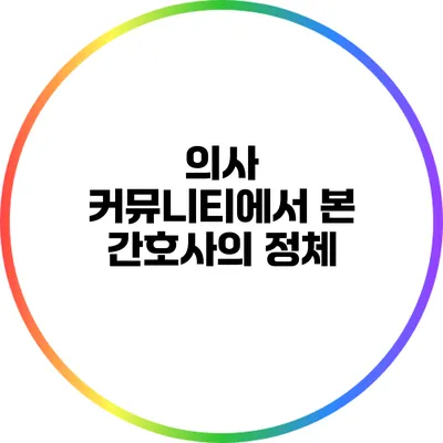 의사 커뮤니티에서 본 간호사의 정체
