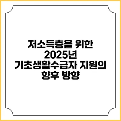 저소득층을 위한 2025년 기초생활수급자 지원의 향후 방향