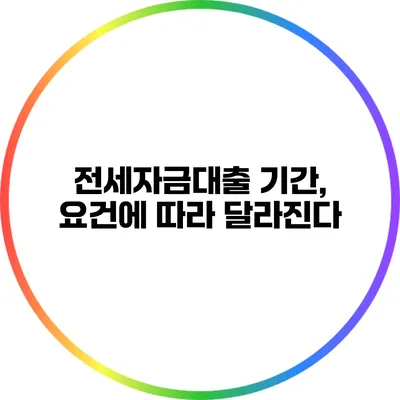 전세자금대출 기간, 요건에 따라 달라진다?