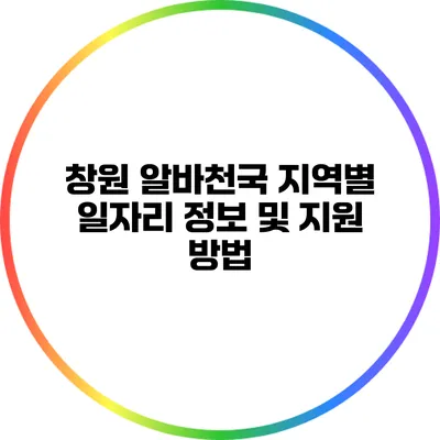 창원 알바천국: 지역별 일자리 정보 및 지원 방법