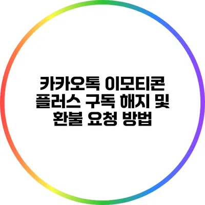 카카오톡 이모티콘 플러스 구독 해지 및 환불 요청 방법