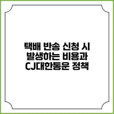 택배 반송 신청 시 발생하는 비용과 CJ대한통운 정책