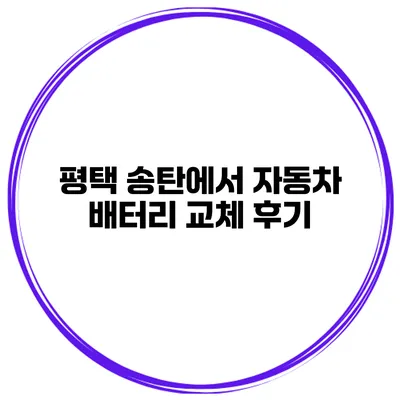 평택 송탄에서 자동차 배터리 교체 후기