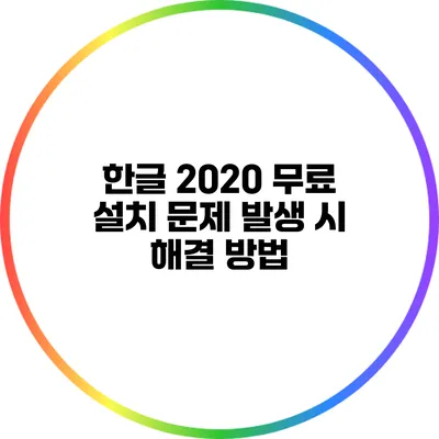 한글 2020 무료 설치: 문제 발생 시 해결 방법