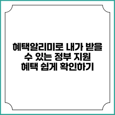 혜택알리미로 내가 받을 수 있는 정부 지원 혜택 쉽게 확인하기