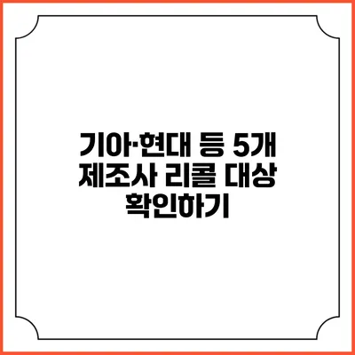 기아·현대 등 5개 제조사 리콜 대상 확인하기