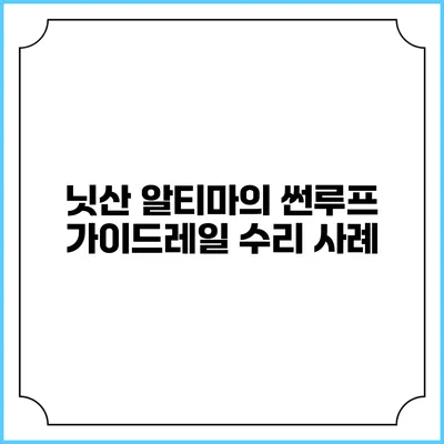닛산 알티마의 썬루프 가이드레일 수리 사례