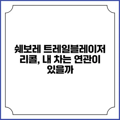 쉐보레 트레일블레이저 리콜, 내 차는 연관이 있을까?