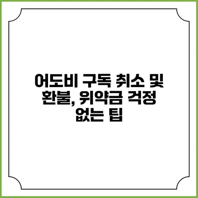 어도비 구독 취소 및 환불, 위약금 걱정 없는 팁