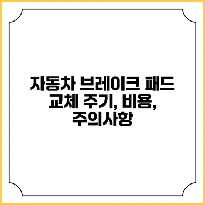 자동차 브레이크 패드 교체 주기, 비용, 주의사항