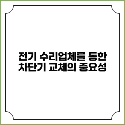 전기 수리업체를 통한 차단기 교체의 중요성