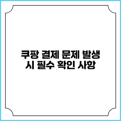 쿠팡 결제 문제 발생 시 필수 확인 사항