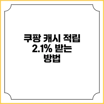 쿠팡 캐시 적립 2.1% 받는 방법