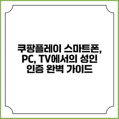 쿠팡플레이 스마트폰, PC, TV에서의 성인 인증 완벽 가이드